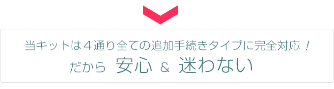 当キットは４通り全ての追加手続きタイプに完全対応！